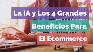 Global Idea Panama - Noticias - La IA y Los 4 Grandes Beneficios Para El Ecommerce - Fogata Group