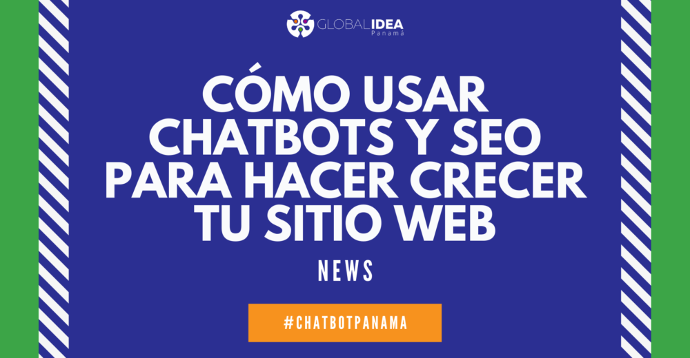 Como usar Chatbots y SEO para hacer crecer tu Sitio Web - Global Idea Panama - Posicionamiento en Google